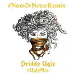 Priddy Ugly – Now or Never (UglyMix)
