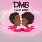 DMB – I Do ft. AB Crazy