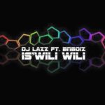 Dj Lazz – Is’wili Wili ft. BnBoiz