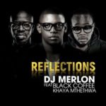 DJ Merlon – Reflections ft. Black Coffee & Khaya Mthethwa