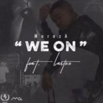 Maraza – We On ft. Lastee