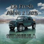 Da Fresh – Siyashelela ft. DJ Athie & DJ Lazz