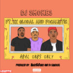 DJ Smokes – Real Ones Only ft. Ex Global & Focalistic