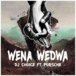 DJ Choice – Wena Wedwa ft. Porsche