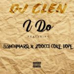 DJ Clen – I Do ft. B3nchmarQ & Zoocci Coke Dope