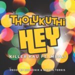 Killer Kau – Tholukuthi Hey ft. Mbali (Prod. Euphonik & Bekzin Terris)