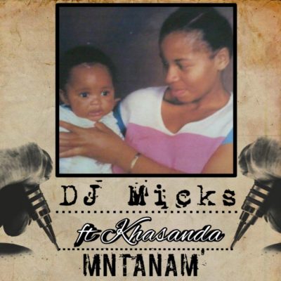 DJ Micks – Mntanam ft. Khasanda