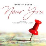 Twins On Decks – Near You ft. Harrison Crump & Luke M + Video