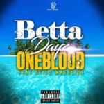 Oneblood – Betta Dayz ft. Stilo Magolide