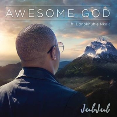 Jub Jub – Awesome God ft. Bonokuhle Nkala