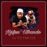 DJ Tpz – Ngifun’uthando ft. Ma Eve