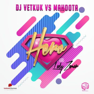 DJ Vetkuk vs Mahoota – Hero ft. Lady Zamar