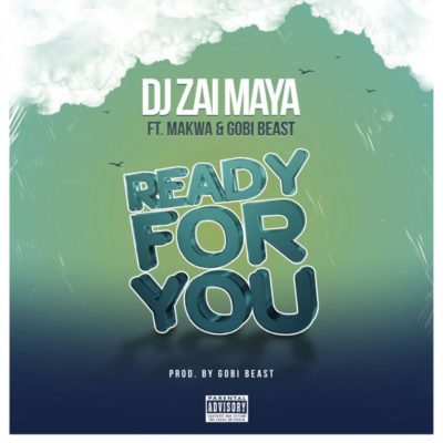 DJ Zai Maya – Ready For You ft. Makwa & Gobi Beast