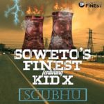 Soweto’s Finest – Sgubhu ft. Kid X