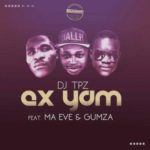 DJ Tpz – Ex Yam Ft. Ma Eve & Gumza