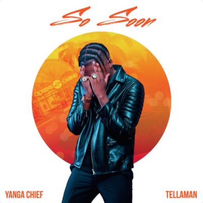 Yanga Chief – So Soon ft. Tellaman