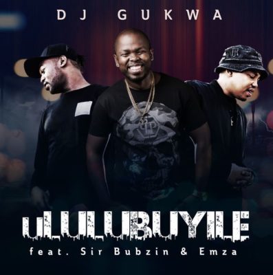 DJ Gukwa – uLulubuyile ft. Sir Bubzin & Emza