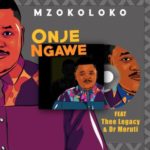 Mzokoloko – Onje Ngawe ft. Thee Legacy & Dr Moruti