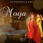 DJ Thotho & Fey – Moya Wam’