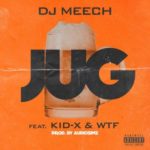 DJ Meech – Jug ft. KiD X & WTF