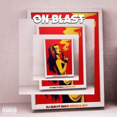 DJ Slim – On Blast ft. Nadia Nakai & KLY