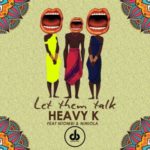 Heavy K – Let Them Talk ft. Ntombi & Niniola (Full Song)