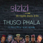 Bizizi – Thuso Phala (Remix) ft. Distruction Boyz, DJ Cleo, Stilo Magolide & DJ Buckz