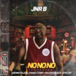 Jnr B – No No No ft. Efelow, Golden Black, Yanga Chief & Gemini Major