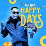 DJ Tira – Happy Days ft. Zanda Zakuza & Prince Bulo