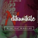 DJ SK – Ndikunikile ft. Minollar