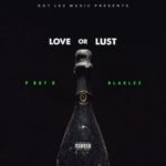 Pdot O – Love or Lust ft. Blaklez