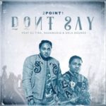 2Point1 – Don’t Say ft. DJ Tira, NaakMusiQ & DeLASoundz