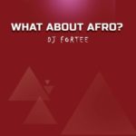 DJ Fortee – What About Afro? (Mixtape)