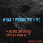 Mass The Difference – What’s Wrong With Me? ft. Cassper Nyovest