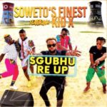 Soweto’s Finest – Sgubhu Re-Up ft. Kid X