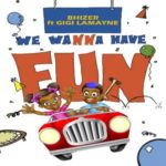 Bhizer – We Wanna Have Fun ft. Gigi Lamayne