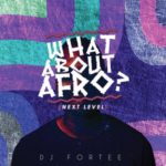 DJ Fortee – What About Afro (Next level) [Mix]