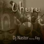 DJ Nastor – Uhuru ft. Fey