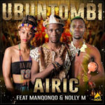 Airic – Ubuntombi ft. Manqonqo & Nolly M