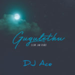 DJ Ace – Gugulethu (Slow Jam Remix)