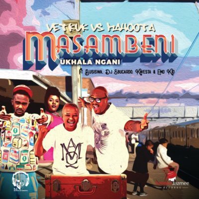Download DJ Vetkuk Vs. Mahoota – Masambeni (Ukhala Ngani) ft. Busiswa, Kwesta, Sbucardo Da DJ & Emo Kid