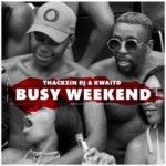 ThackzinDJ & Kwaito – Busy Weekend