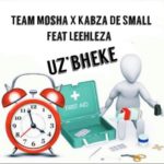 Team Mosha & Kabza De Small – U’zbheke ft. Leehleza