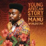 Manu WorldStar – Young African Story EP