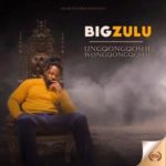 ALBUM: Big Zulu – Ungqongqoshe Wongqongqoshe