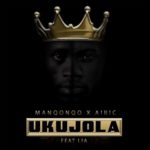Manqonqo & Airic – Ukujola ft. LIA