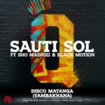 Sauti Sol – Disco Matanga (Yambakhana) ft. Sho Madjozi & Black Motion