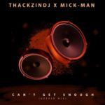 ThackzinDJ & Mick-Man – Can’t Get Enough (Deeper Mix)
