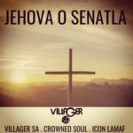 Villager SA – Jehova o Senatla ft. Crowned Soul & Icon Lamaf
