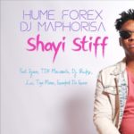 Hume Forex & DJ Maphorisa – Shayi Stiff ft. TDK Macassete, DJ Buckz, Lui & Sjava